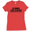 of course i talk to myself sometimes i need expert advice t shirt tee Ladies Fitted T-Shirt