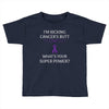 I Am Kicking Cancers Butt Whats Your Superpower? Toddler T-shirt