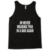 im never wearing this in a bar again Tank Top
