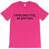 every day i tell       me love you T-Shirt