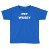 pet wussy Toddler T-shirt