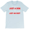 its not just a dog youre just an idiot T-Shirt