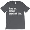 hang on. let me overthink this T-Shirt