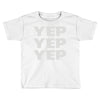 yep yep yep Toddler T-shirt