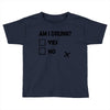 am i drunk Toddler T-shirt