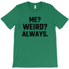Me Weird Always T-Shirt