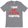 i spend 500% of my time exagerating T-Shirt