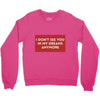 i don't See You in My Dreams Anymore Crewneck Sweatshirt