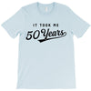 It Took Me 50 Years To Look This Good T-Shirt