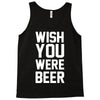 wish you were beer funny Tank Top
