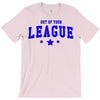 out of your league T-Shirt