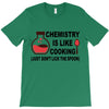 chemistry is like cooking T-Shirt