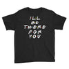I'll Be There For You Youth Tee