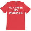 no cofeeee no workeeee T-Shirt