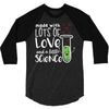 Made With Lots Of Love And a Little Science 3/4 Sleeve Shirt