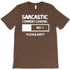 sarcastic comment loading please wait funny cool humour T-Shirt
