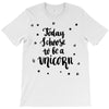 today i choose to be a unicorn T-Shirt