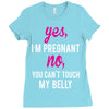 Yes I Am Pregnant No You Can't Touch My Belly Ladies Fitted T-Shirt