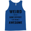 Weird Is A Side Effect Of Being Awesome Tank Top