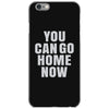You Can Go Home Now iPhone 6/6s Case