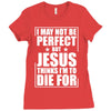 i may not be perfect but jesus thinks i'm to die for Ladies Fitted T-Shirt