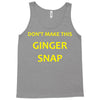 don't make this ginger snap Tank Top
