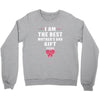 I Am The Best Mother's Day Gift Ever Crewneck Sweatshirt