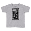 stop blue on black crime Toddler T-shirt