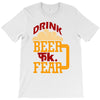 drink beer fuck fear T-Shirt