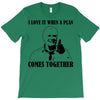 i love it when a plan comes together T-Shirt