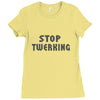 stop twerking Ladies Fitted T-Shirt