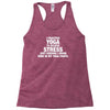 I Practice Yoga To Relieve Stress Racerback Tank