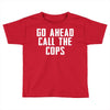 Go Ahead  Call The Cops Toddler T-shirt