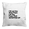 I&rsquo;M not the Step Papa I&rsquo;M The Papa That STEPPED UP Throw Pillow