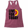 live for today Racerback Tank