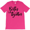 better together T-Shirt