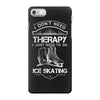 I Don't Need Therapy Just to Go Ice Skating iPhone 7 Case