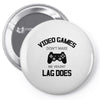 video games dont make me vidlent lag does Pin-back button