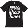 i break out into show tunes T-Shirt