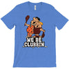we be clubbin' T-Shirt