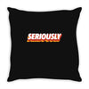 Seriously Throw Pillow