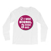 I WAS NORMAL 3 DOGS Long Sleeve Shirts