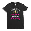 feed me a pizza and tell me i'm pretty Ladies Fitted T-Shirt