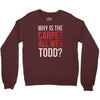 why is the carpet all wet todd.. Crewneck Sweatshirt