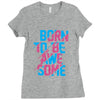 BORN TO BE AWESOME Ladies Fitted T-Shirt