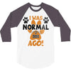 I WAS NORMAL 3 DOGS AGO 3/4 Sleeve Shirt