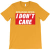 Breaking News i Don't Care T-Shirt