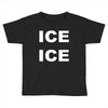 ice ice Toddler T-shirt