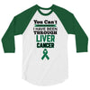 you can't scare or beat me i have been through liver cancer 3/4 Sleeve Shirt