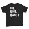 uh huh honey Youth Tee